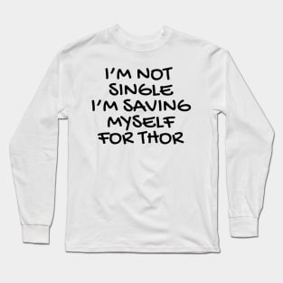 I'M NOT SINGLE I'M SAVING MYSELF FOR THOR Long Sleeve T-Shirt